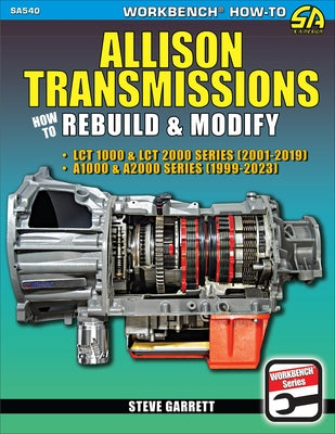 Allison Transmissions: Covers Lct 1000 & Lct 2000 Series 2001-2019 and A1000 & A2000 Series 1999-2023 by Garrett, Steve