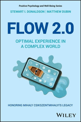 Flow 2.0: Optimal Experience in a Complex World. Honoring Mihaly Csikszentmihalyi's Legacy by Donaldson, Stewart I.