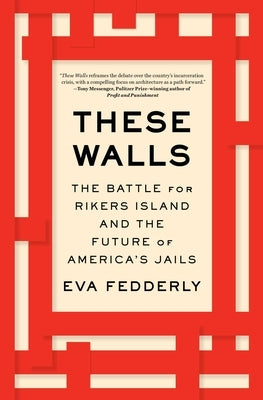 These Walls: The Battle for Rikers Island and the Future of America's Jails by Fedderly, Eva