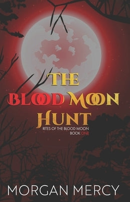 The Blood Moon Hunt: A Dark, Paranormal Romance by Mercy, Morgan