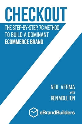 Checkout: The Step-by-Step, 7C Method to Build a Dominant Ecommerce Brand by Verma, Neil