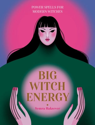 Big Witch Energy: Power Spells for Modern Witches by Haksever, Semra