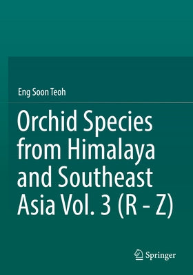 Orchid Species from Himalaya and Southeast Asia Vol. 3 (R - Z) by Teoh, Eng Soon