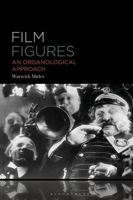 Film Figures: An Organological Approach by Mules, Warwick