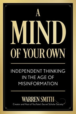 A Mind of Your Own: Independent Thinking in the Age of Misinformation by Smith, Warren