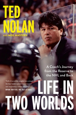 Life in Two Worlds: A Coach's Journey from the Reserve to the NHL and Back by Nolan, Ted