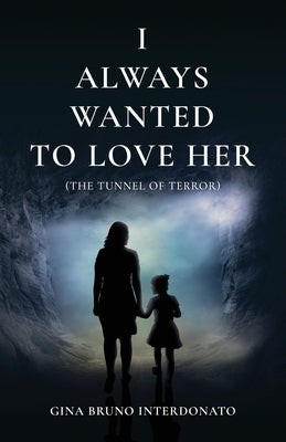 I Always Wanted to Love Her (The Tunnel of Terror) by Interdonato, Gina Bruno