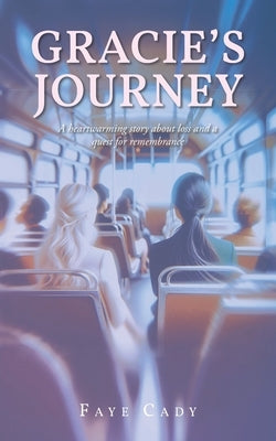 Gracie's Journey: A heartwarming story about loss and a quest for remembrance by Cady, Faye