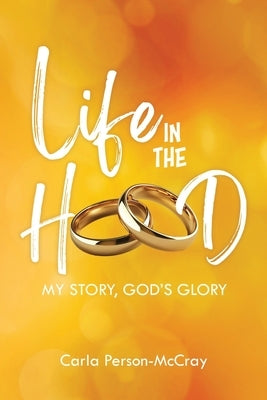 Life in the Hood: My Story, God's Glory by Person-McCray, Carla