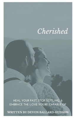 Cherished: Heal Your Past, Stop Settling, and Embrace the Love You're Capable Of by Ballard-Hudson, Devon