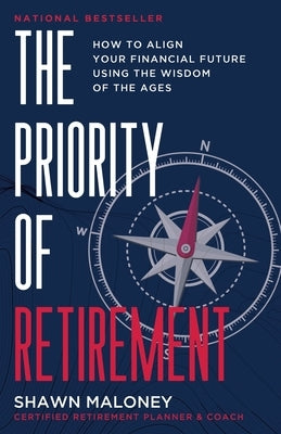 The Priority of Retirement: How to Align Your Financial Future Using the Wisdom of the Ages by Maloney, Shawn