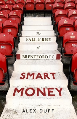 Smart Money: The Fall and Rise of Brentford FC by Duff, Alex