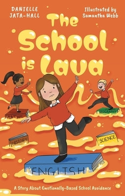 The School Is Lava: A Story about Emotionally Based School Avoidance by Jata-Hall, Danielle