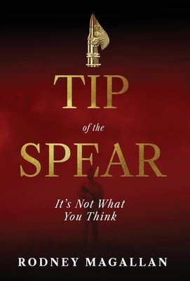 Tip of the Spear: It's Not What You Think by Magallan, Rodney