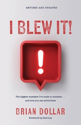 I Blew It!: The biggest mistakes I've made in ministry . . . and how you can avoid them by Dollar, Brian