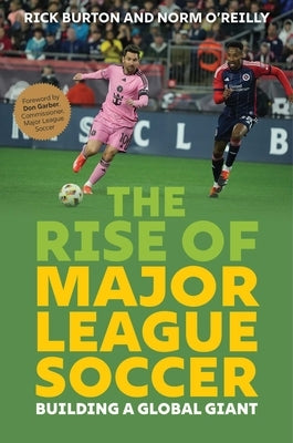 The Rise of Major League Soccer: Building a Global Giant by Burton, Rick