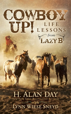 Cowboy Up!: Life Lessons from the Lazy B by Day, H. Alan