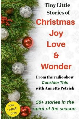 Christmas Joy, Love & Wonder: Tiny Little Stories by Petrick, Annette E.