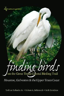 Finding Birds on the Great Texas Coastal Birding Trail: Houston, Galveston, and the Upper Texas Coast Volume 12 by Eubanks, Ted L.