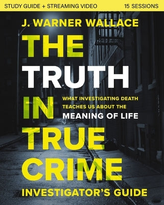 The Truth in True Crime Investigator's Guide Plus Streaming Video: What Investigating Death Teaches Us about the Meaning of Life? by Wallace, J. Warner