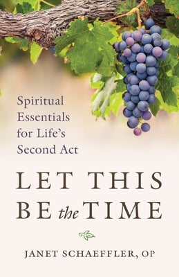 Let This Be the Time: Spiritual Essentials for Life's Second ACT by Schaeffler, Janet