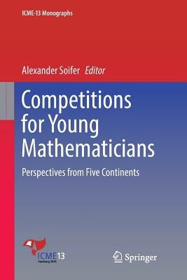 Competitions for Young Mathematicians: Perspectives from Five Continents by Soifer, Alexander