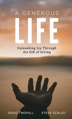 A Generous Life: Unleashing Joy through the Gift of Giving by Twohill, Doug