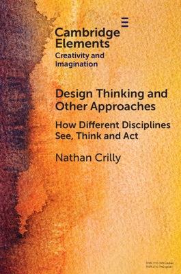 Design Thinking and Other Approaches: How Different Disciplines See, Think and ACT by Crilly, Nathan