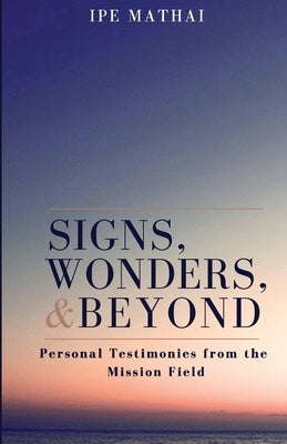 Signs, Wonders, and Beyond by Mathai, Ipe