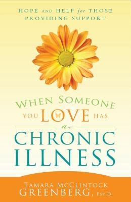 When Someone You Love Has a Chronic Illness: Hope and Help for Those Providing Support by McClintock Greenberg, Tamara