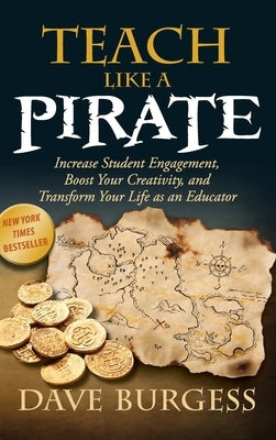 Teach Like a Pirate: Increase Student Engagement, Boost Your Creativity, and Transform Your Life as an Educator by Burgess, Dave