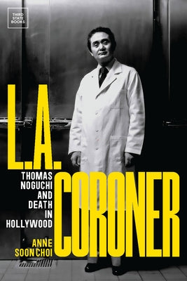 L.A. Coroner: Thomas Noguchi and Death in Hollywood by Choi, Anne Soon
