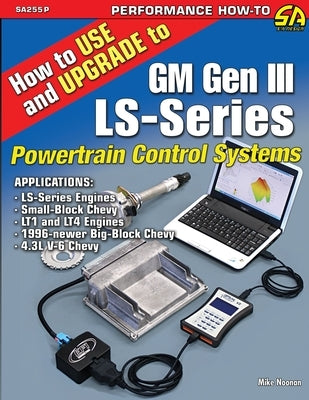 How to Use and Upgrade to GM Gen III LS-Series Powertrain Control Systems by Noonan, Mike
