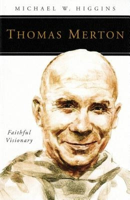 Thomas Merton: Faithful Visionary by Higgins, Michael W.