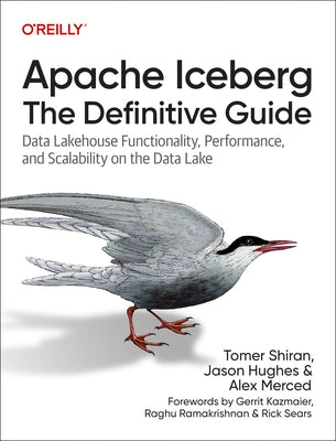 Apache Iceberg: The Definitive Guide: Data Lakehouse Functionality, Performance, and Scalability on the Data Lake by Shiran, Tomer
