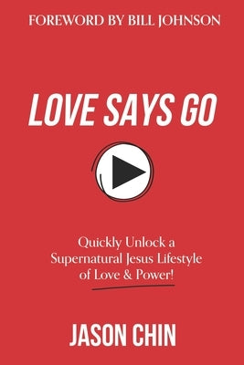 Love Says Go: A Supernatural Lifestyle BOOK and VIDEO Course by Chin, Jason