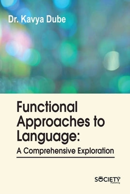 Functional Approaches to Language: A Comprehensive Exploration by Dube, Kavya