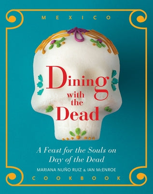 Dining with the Dead: A Feast for the Sould on Day of the Dead by Nu&#241;o-Ruiz McEnroe, Mariana