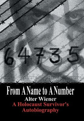 From a Name to a Number: A Holocaust Survivor's Autobiography by Wiener, Alter