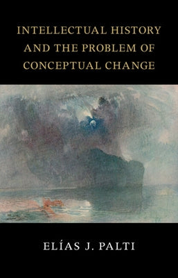 Intellectual History and the Problem of Conceptual Change by Palti, El&#195;&#173;as J.