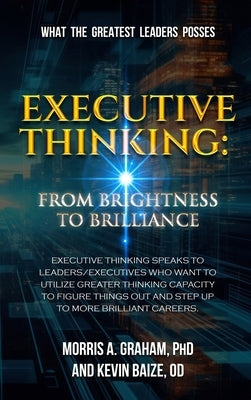 Executive Thinking: From Brightness to Brilliance by Morris a. Graham