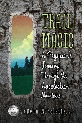 Trail Magic: A Physician's Journey Through the Appalachian Mountains by Nicolette, Jodean