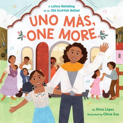 Uno Más, One More: A Latino Retelling of an Old Scottish Ballad by L&#243;pez, Silvia