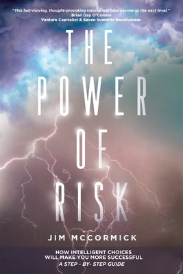 The Power of Risk: How Intelligent Choices Will Make You More Successful--A Step-by-Step Guide by McCormick, Jim