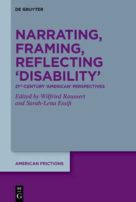 Narrating, Framing, Reflecting 'Disability': 21st-Century 'American' Perspectives by Raussert, Wilfried