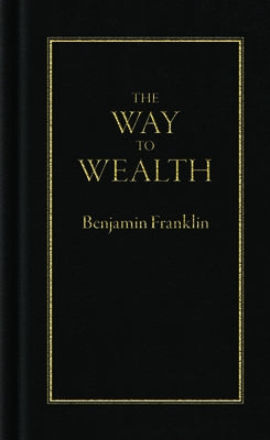 The Way to Wealth by Franklin, Benjamin
