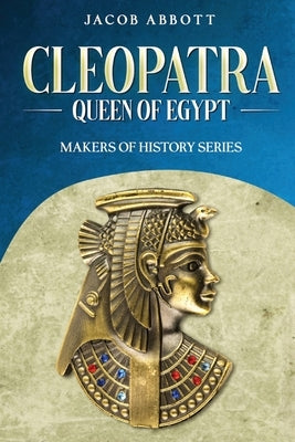 Cleopatra, Queen of Egypt: Makers of History Series by Abbott, Jacob