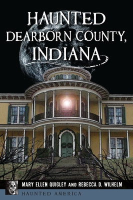 Haunted Dearborn County, Indiana by Quigley, Mary Ellen