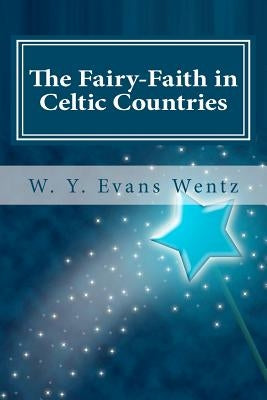 The Fairy-Faith in Celtic Countries by Wentz, W. y. Evans
