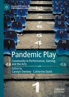 Pandemic Play: Community in Performance, Gaming, and the Arts by Ownbey, Carolyn